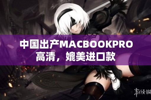 中国出产MACBOOKPRO高清，媲美进口款