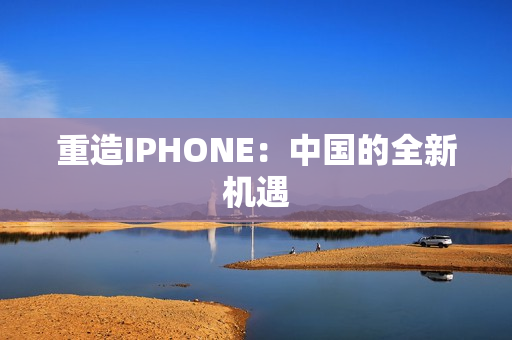 重造IPHONE：中国的全新机遇