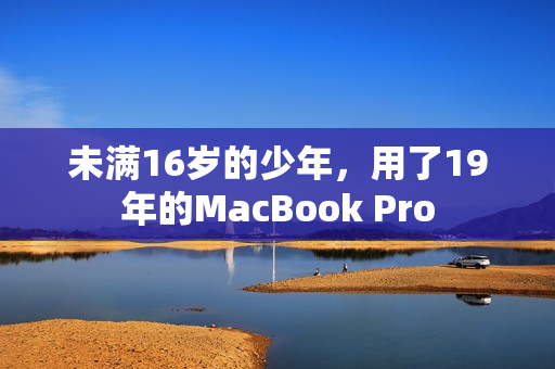 未满16岁的少年，用了19年的MacBook Pro