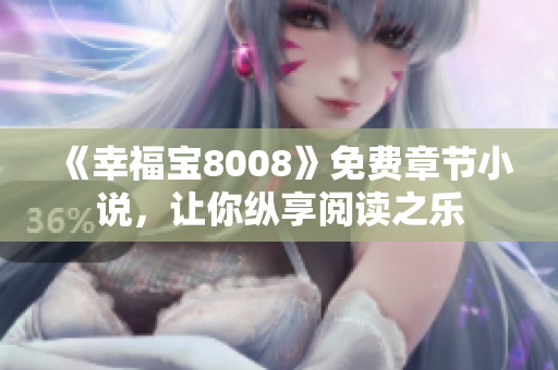 《幸福宝8008》免费章节小说，让你纵享阅读之乐
