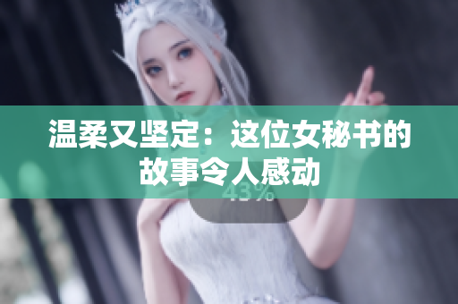 温柔又坚定：这位女秘书的故事令人感动