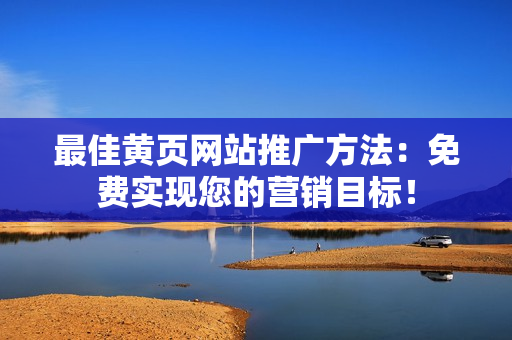 最佳黄页网站推广方法：免费实现您的营销目标！