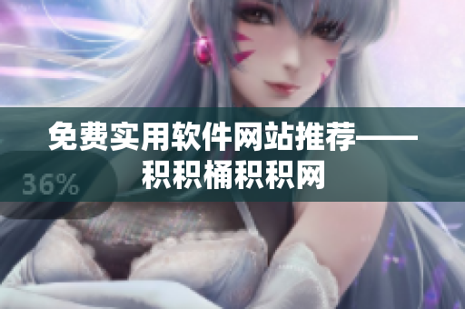 免费实用软件网站推荐——积积桶积积网