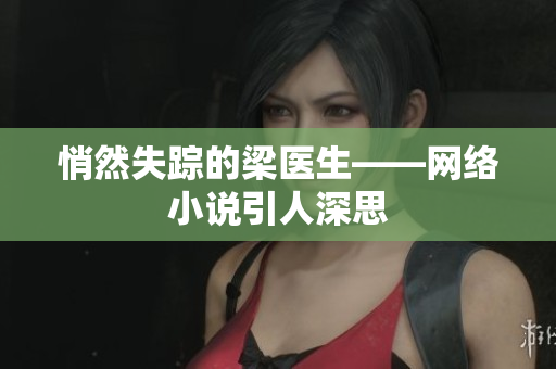 悄然失踪的梁医生——网络小说引人深思