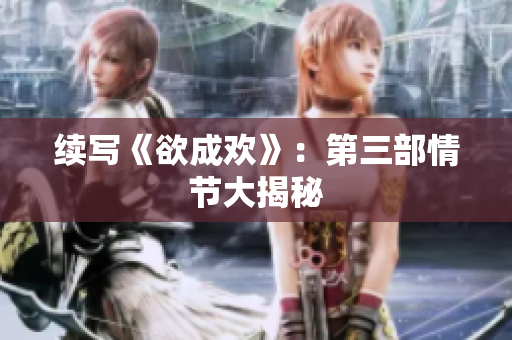续写《欲成欢》：第三部情节大揭秘