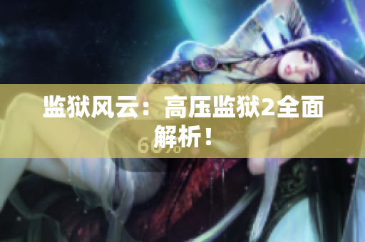 监狱风云：高压监狱2全面解析！