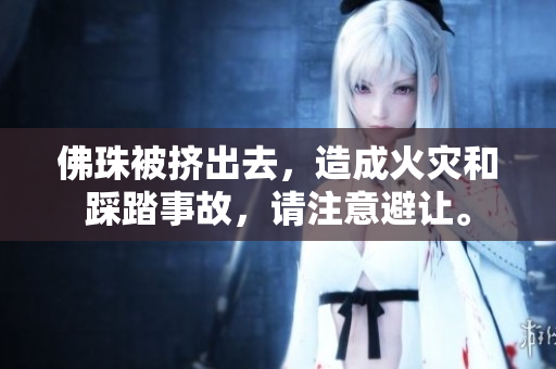 佛珠被挤出去，造成火灾和踩踏事故，请注意避让。