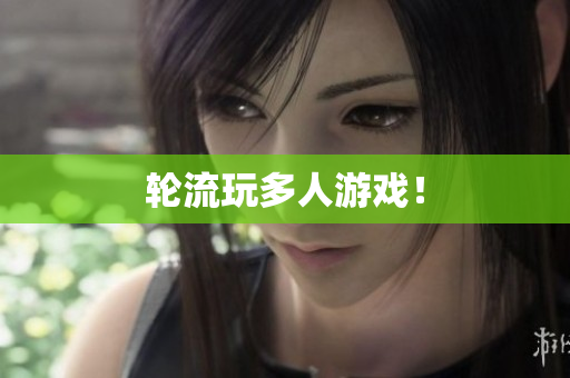 轮流玩多人游戏！