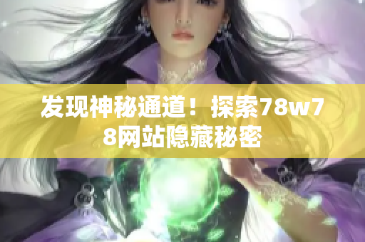 发现神秘通道！探索78w78网站隐藏秘密
