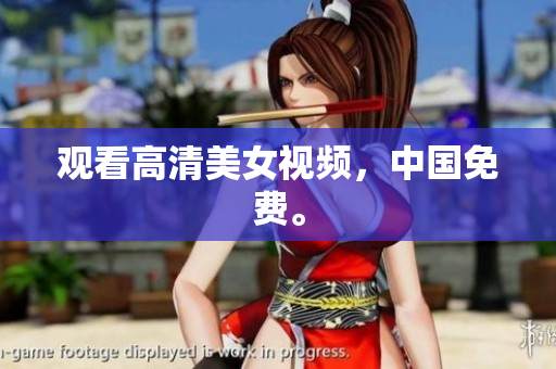 观看高清美女视频，中国免费。