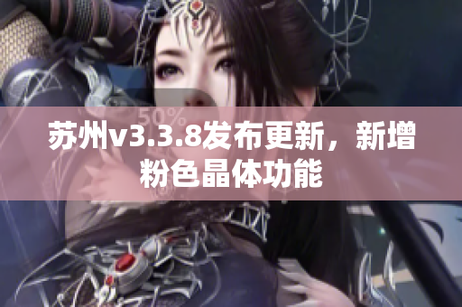 苏州v3.3.8发布更新，新增粉色晶体功能