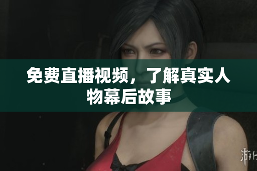 免费直播视频，了解真实人物幕后故事