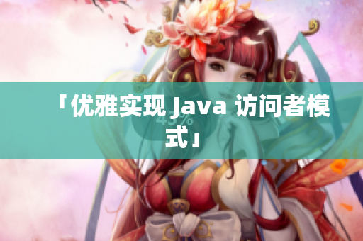 「优雅实现 Java 访问者模式」