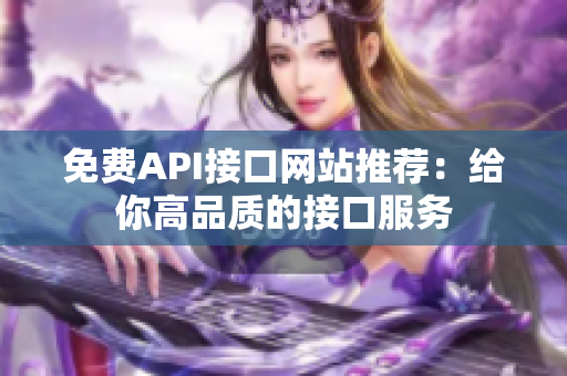 免费API接口网站推荐：给你高品质的接口服务