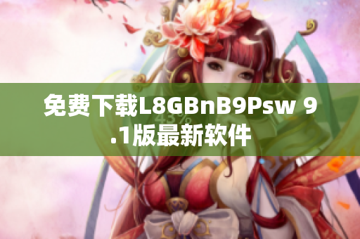 免费下载L8GBnB9Psw 9.1版最新软件