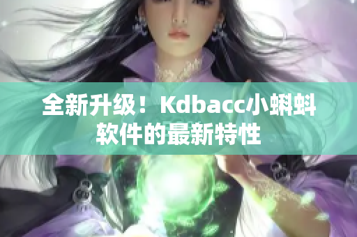 全新升级！Kdbacc小蝌蚪软件的最新特性