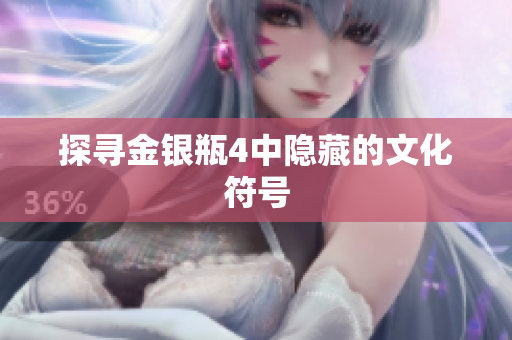 探寻金银瓶4中隐藏的文化符号