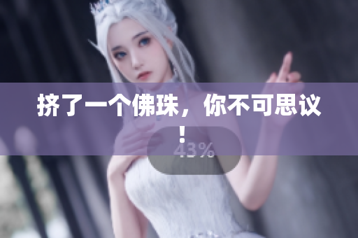 挤了一个佛珠，你不可思议！