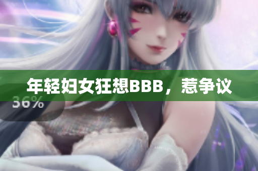 年轻妇女狂想BBB，惹争议