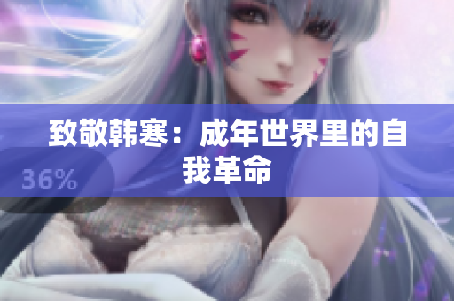 致敬韩寒：成年世界里的自我革命