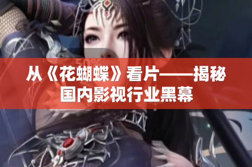 从《花蝴蝶》看片——揭秘国内影视行业黑幕