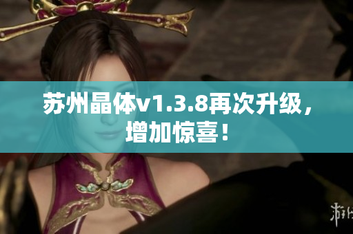 苏州晶体v1.3.8再次升级，增加惊喜！