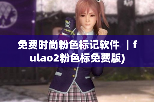 免费时尚粉色标记软件 ｜fulao2粉色标免费版)