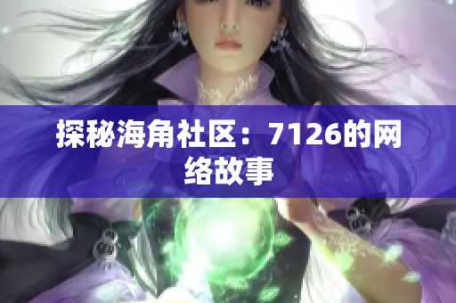 探秘海角社区：7126的网络故事
