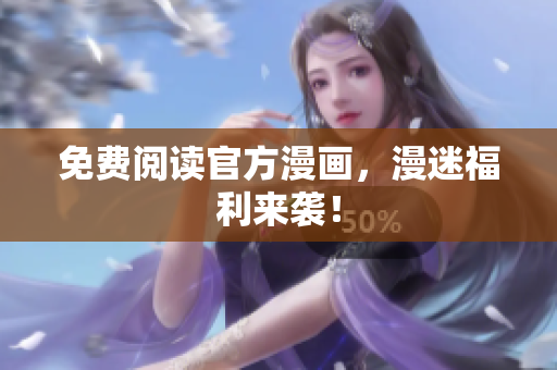 免费阅读官方漫画，漫迷福利来袭！