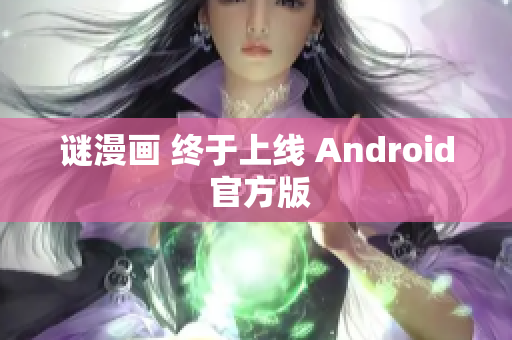 谜漫画 终于上线 Android 官方版