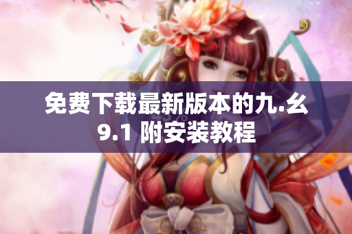 免费下载最新版本的九.幺9.1 附安装教程