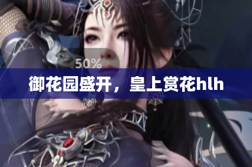 御花园盛开，皇上赏花hlh