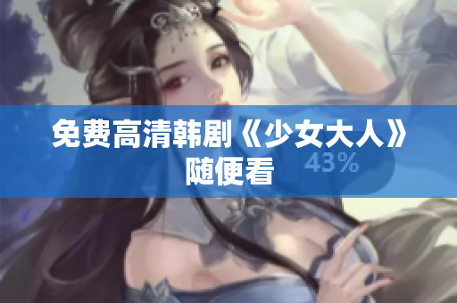 免费高清韩剧《少女大人》随便看