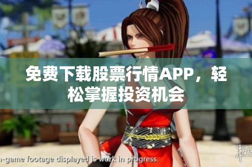 免费下载股票行情APP，轻松掌握投资机会