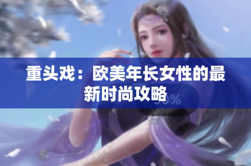 重头戏：欧美年长女性的最新时尚攻略