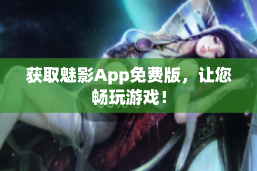 获取魅影App免费版，让您畅玩游戏！