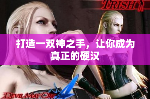 打造一双神之手，让你成为真正的硬汉