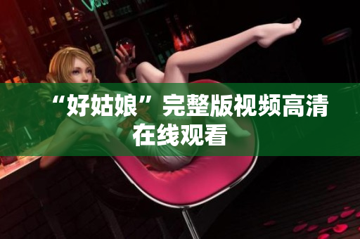 “好姑娘”完整版视频高清在线观看