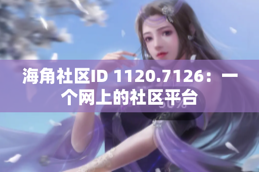 海角社区ID 1120.7126：一个网上的社区平台