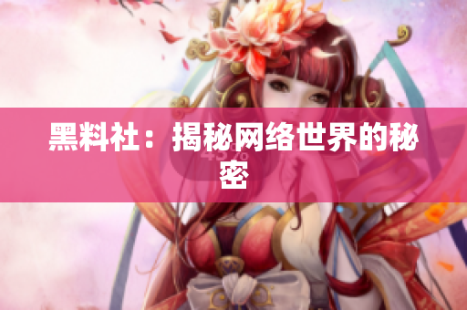 黑料社：揭秘网络世界的秘密