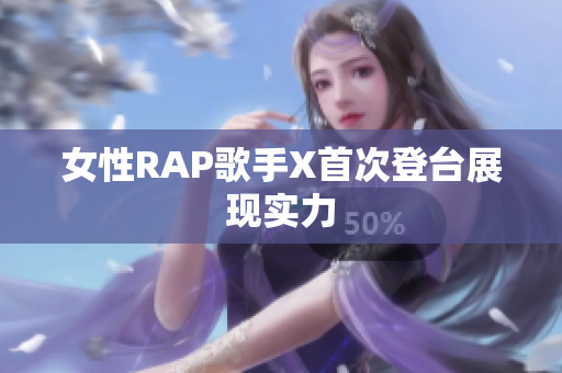 女性RAP歌手X首次登台展现实力