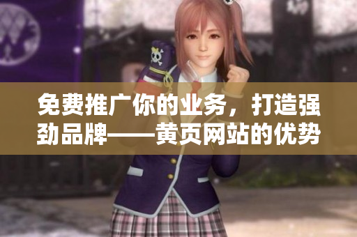 免费推广你的业务，打造强劲品牌——黄页网站的优势