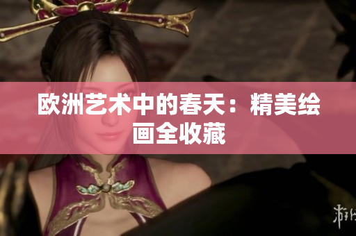 欧洲艺术中的春天：精美绘画全收藏