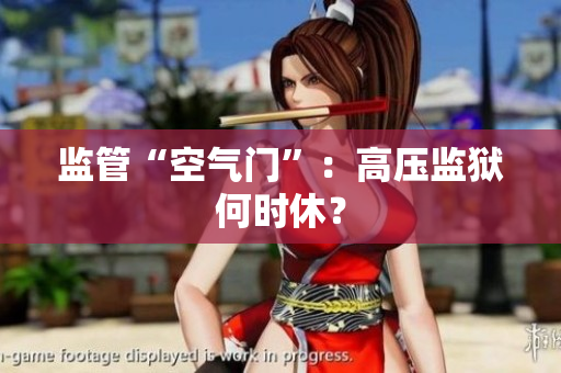 监管“空气门”：高压监狱何时休？