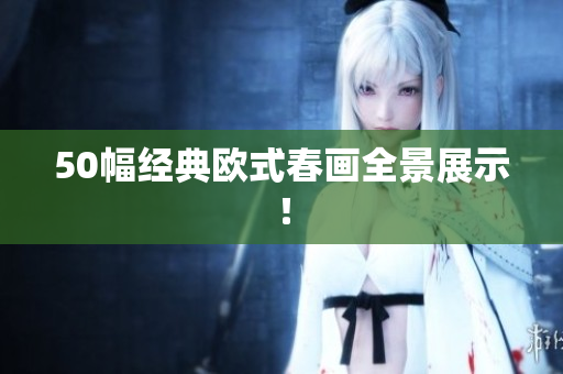 50幅经典欧式春画全景展示！