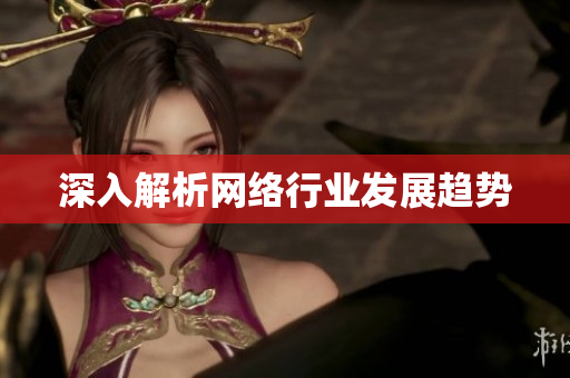 深入解析网络行业发展趋势