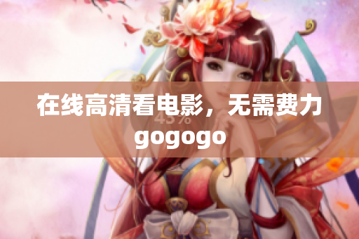 在线高清看电影，无需费力gogogo