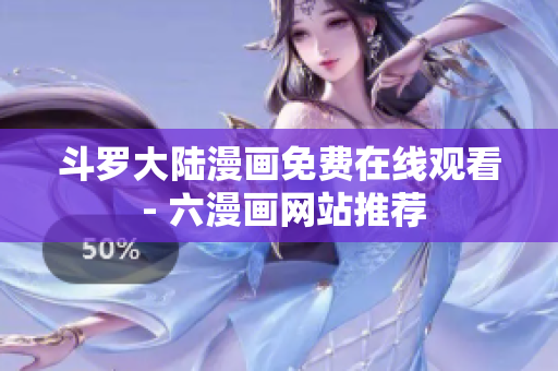 斗罗大陆漫画免费在线观看 - 六漫画网站推荐