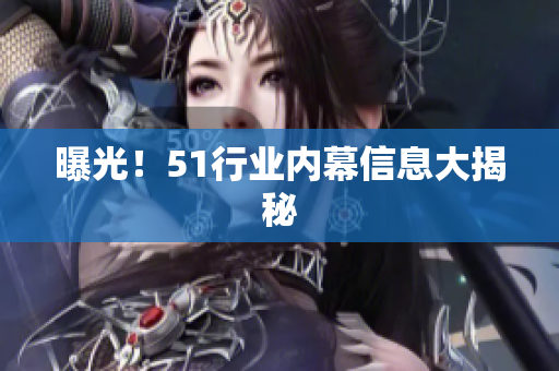 曝光！51行业内幕信息大揭秘
