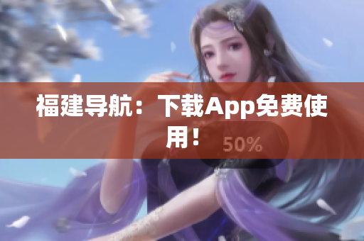 福建导航：下载App免费使用！